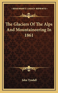 Front cover_The Glaciers Of The Alps And Mountaineering In 1861