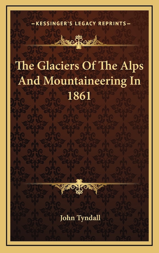 Front cover_The Glaciers Of The Alps And Mountaineering In 1861