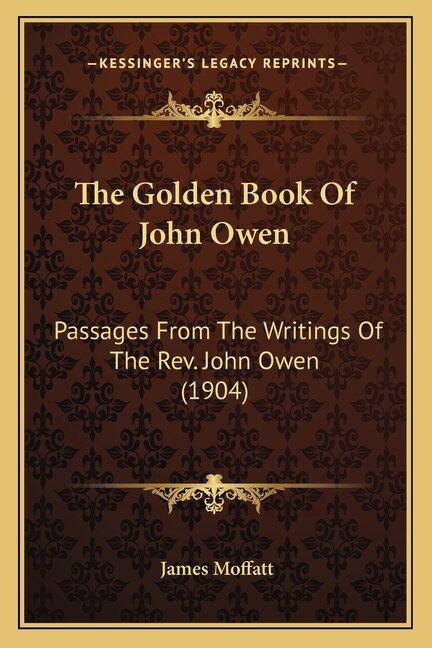 The Golden Book Of John Owen: Passages From The Writings Of The Rev. John Owen (1904)