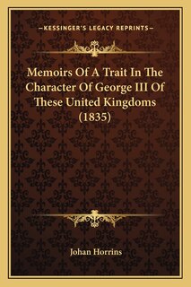 Front cover_Memoirs Of A Trait In The Character Of George III Of These United Kingdoms (1835)