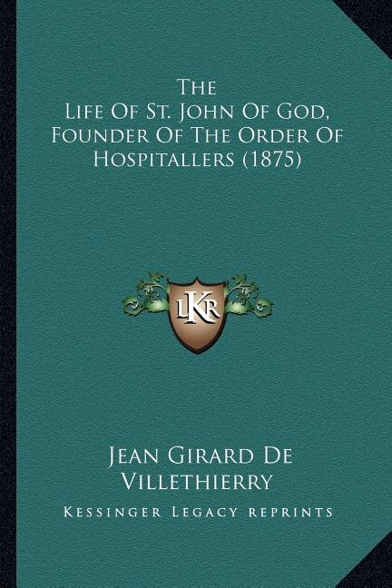 Front cover_The Life Of St. John Of God, Founder Of The Order Of Hospitallers (1875)