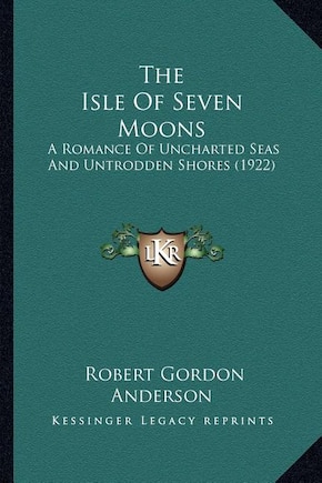 The Isle Of Seven Moons: A Romance Of Uncharted Seas And Untrodden Shores (1922)