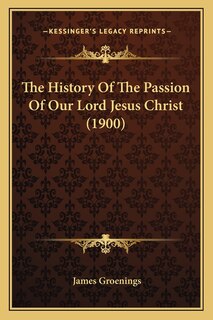 Couverture_The History Of The Passion Of Our Lord Jesus Christ (1900)