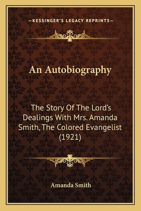 An Autobiography: The Story Of The Lord's Dealings With Mrs. Amanda Smith, The Colored Evangelist (1921)