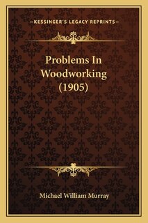 Front cover_Problems in Woodworking (1905)