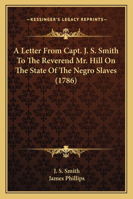 Front cover_A Letter From Capt. J. S. Smith To The Reverend Mr. Hill On The State Of The Negro Slaves (1786)