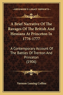 A Brief Narrative Of The Ravages Of The British And Hessians At Princeton In 1776-1777: A Contemporary Account Of The Battles Of Trenton And Princeton (1906)