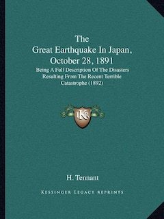 The Great Earthquake in Japan, October 28, 1891: Being a Full Description of the Disasters Resulting from the Recent Terrible Catastrophe (1892)