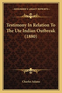 Front cover_Testimony in Relation to the Ute Indian Outbreak (1880)