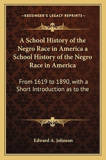 A School History of the Negro Race in America a School History of the Negro Race in America: From 1619 to 1890, with a Short Introduction as to the