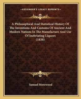 Couverture_A Philosophical And Statistical History Of The Inventions And Customs Of Ancient And Modern Nations In The Manufacture And Use Of Inebriating Liquors (1838)