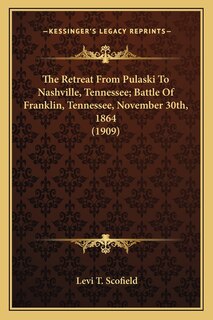 Couverture_The Retreat From Pulaski To Nashville, Tennessee; Battle Of Franklin, Tennessee, November 30th, 1864 (1909)