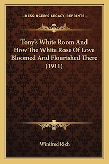 Couverture_Tony's White Room And How The White Rose Of Love Bloomed And Flourished There (1911)