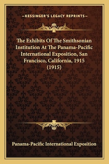 Front cover_The Exhibits Of The Smithsonian Institution At The Panama-Pacific International Exposition, San Francisco, California, 1915 (1915)