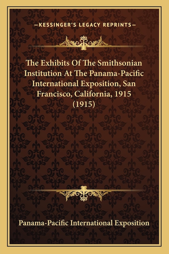 Front cover_The Exhibits Of The Smithsonian Institution At The Panama-Pacific International Exposition, San Francisco, California, 1915 (1915)