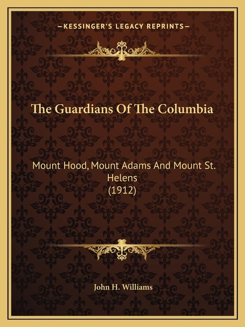 The Guardians Of The Columbia: Mount Hood, Mount Adams And Mount St. Helens (1912)