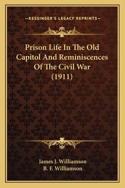 Prison Life In The Old Capitol And Reminiscences Of The Civil War (1911)