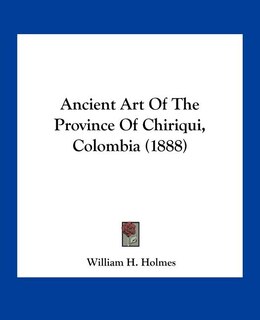 Front cover_Ancient Art of the Province of Chiriqui, Colombia (1888)