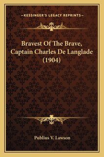 Front cover_Bravest Of The Brave, Captain Charles De Langlade (1904)