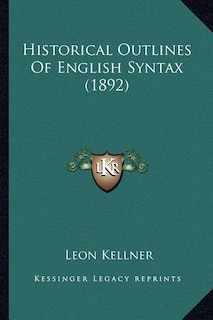 Front cover_Historical Outlines Of English Syntax (1892)