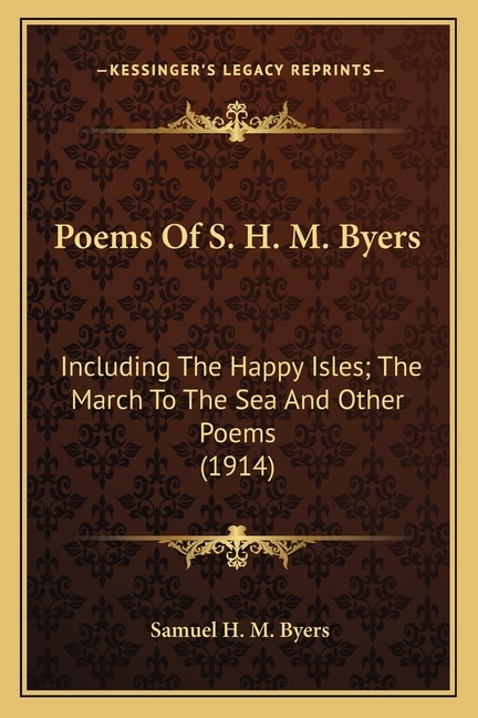 Poems Of S. H. M. Byers: Including The Happy Isles; The March To The Sea And Other Poems (1914)