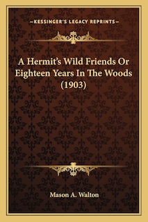Front cover_A Hermit's Wild Friends Or Eighteen Years In The Woods (1903)