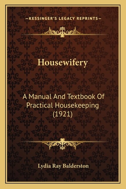 Housewifery: A Manual and Textbook of Practical Housekeeping (1921) a Manual and Textbook of Practical Housekeeping (1921)