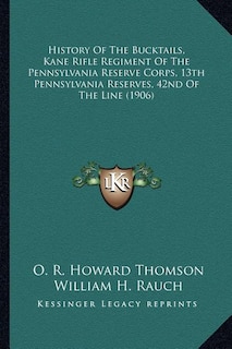 Front cover_History Of The Bucktails, Kane Rifle Regiment Of The Pennsylvania Reserve Corps, 13th Pennsylvania Reserves, 42nd Of The Line (1906)
