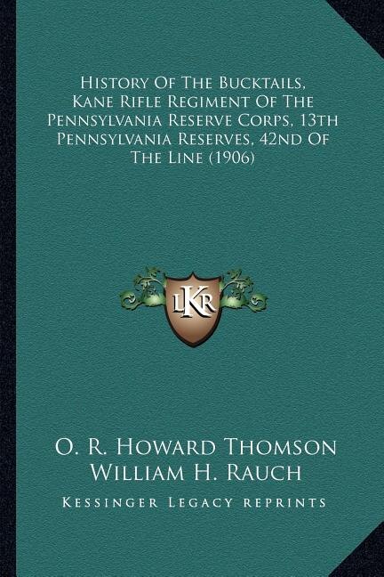 Front cover_History Of The Bucktails, Kane Rifle Regiment Of The Pennsylvania Reserve Corps, 13th Pennsylvania Reserves, 42nd Of The Line (1906)