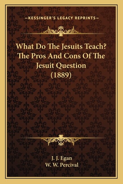 Front cover_What Do The Jesuits Teach? The Pros And Cons Of The Jesuit Question (1889)