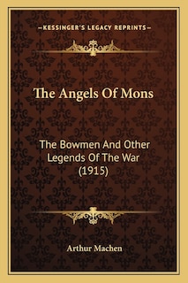 The Angels Of Mons: The Bowmen And Other Legends Of The War (1915)