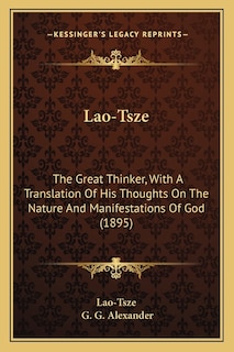 Lao-Tsze: The Great Thinker, With A Translation Of His Thoughts On The Nature And Manifestations Of God (1895)