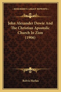 John Alexander Dowie And The Christian Apostolic Church In Zion (1906)