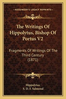 Front cover_The Writings Of Hippolytus, Bishop Of Portus V2