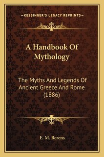 A Handbook Of Mythology: The Myths And Legends Of Ancient Greece And Rome (1886)