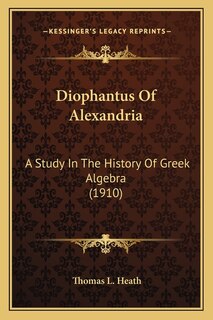 Diophantus Of Alexandria: A Study In The History Of Greek Algebra (1910)