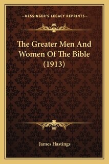 The Greater Men And Women Of The Bible (1913)