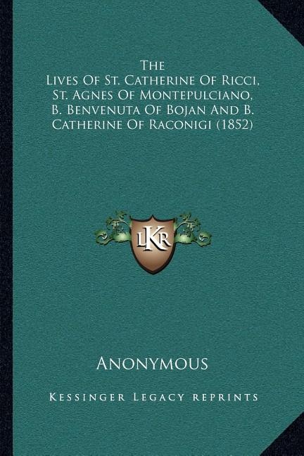 Front cover_The Lives Of St. Catherine Of Ricci, St. Agnes Of Montepulciano, B. Benvenuta Of Bojan And B. Catherine Of Raconigi (1852)