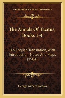 The Annals Of Tacitus, Books 1-4: An English Translation, With Introduction, Notes And Maps (1904)