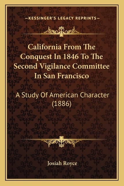 California From The Conquest In 1846 To The Second Vigilance Committee In San Francisco: A Study Of American Character (1886)