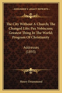 The City Without A Church; The Changed Life; Pax Vobiscum; Greatest Thing In The World; Program Of Christianity: Addresses (1893)