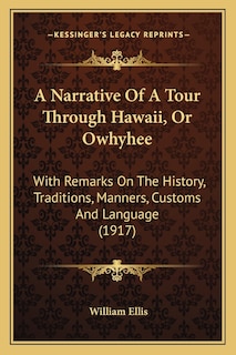 A Narrative Of A Tour Through Hawaii, Or Owhyhee: With Remarks On The History, Traditions, Manners, Customs And Language (1917)