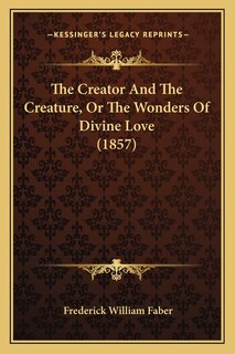 Front cover_The Creator And The Creature, Or The Wonders Of Divine Love (1857)