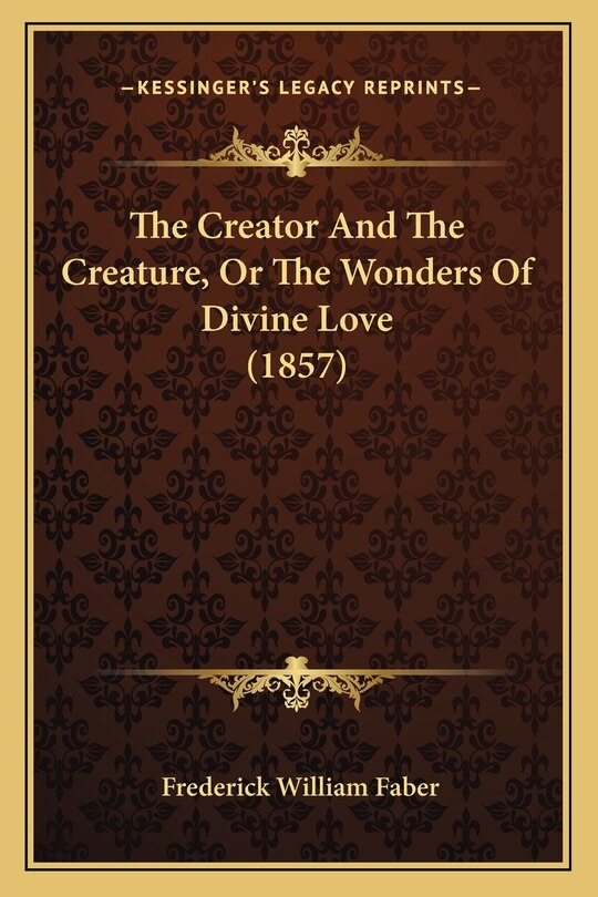 Front cover_The Creator And The Creature, Or The Wonders Of Divine Love (1857)