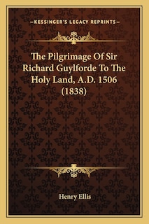 The Pilgrimage Of Sir Richard Guylforde To The Holy Land, A.D. 1506 (1838)