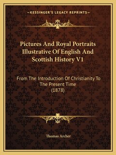 Couverture_Pictures And Royal Portraits Illustrative Of English And Scottish History V1