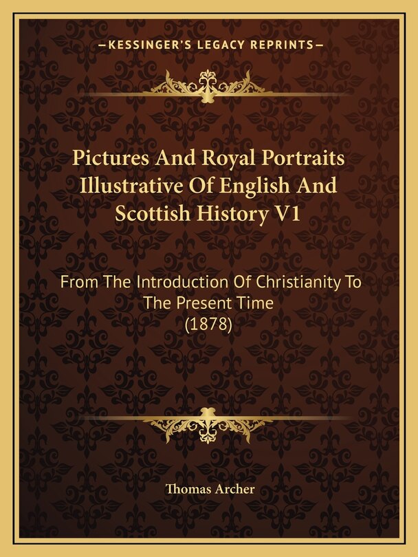Couverture_Pictures And Royal Portraits Illustrative Of English And Scottish History V1