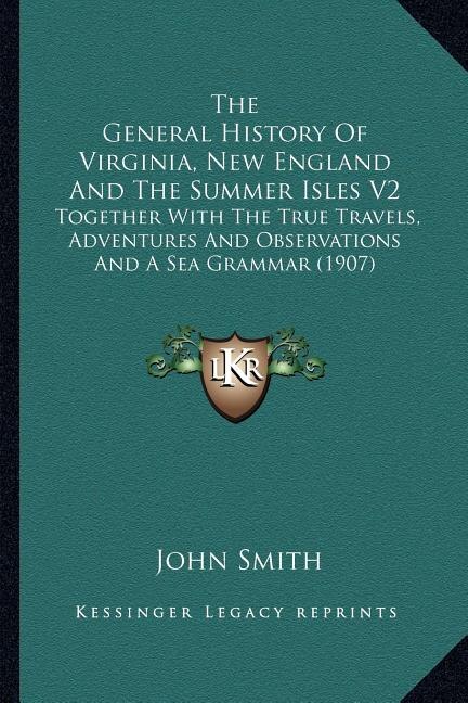 The General History Of Virginia, New England And The Summer Isles V2: Together With The True Travels, Adventures And Observations And A Sea Grammar (1907)