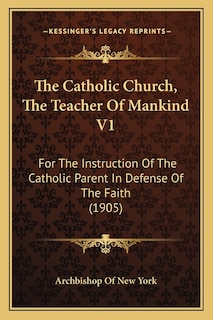 Front cover_The Catholic Church, The Teacher Of Mankind V1