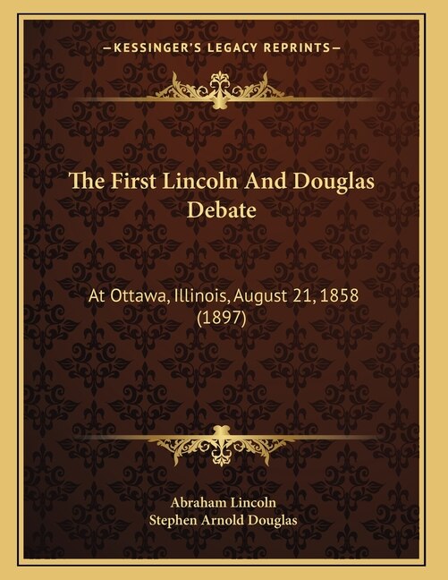 The First Lincoln And Douglas Debate: At Ottawa, Illinois, August 21, 1858 (1897)